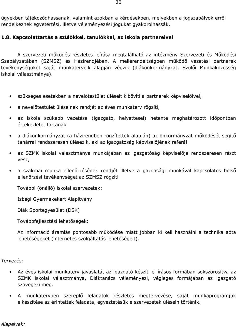 A mellérendeltségben működő vezetési partnerek tevékenységüket saját munkaterveik alapján végzik (diákönkormányzat, Szülői Munkaközösség iskolai választmánya).