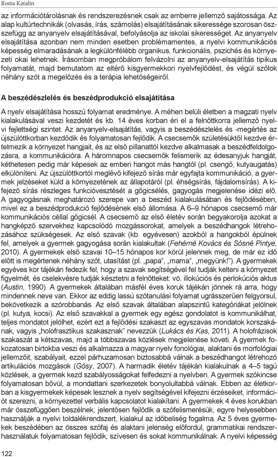 Az anyanyelv elsajátítása azonban nem minden esetben problémamentes, a nyelvi kommunikációs képesség elmaradásának a legkülönfélébb organikus, funkcionális, pszichés és környezeti okai lehetnek.