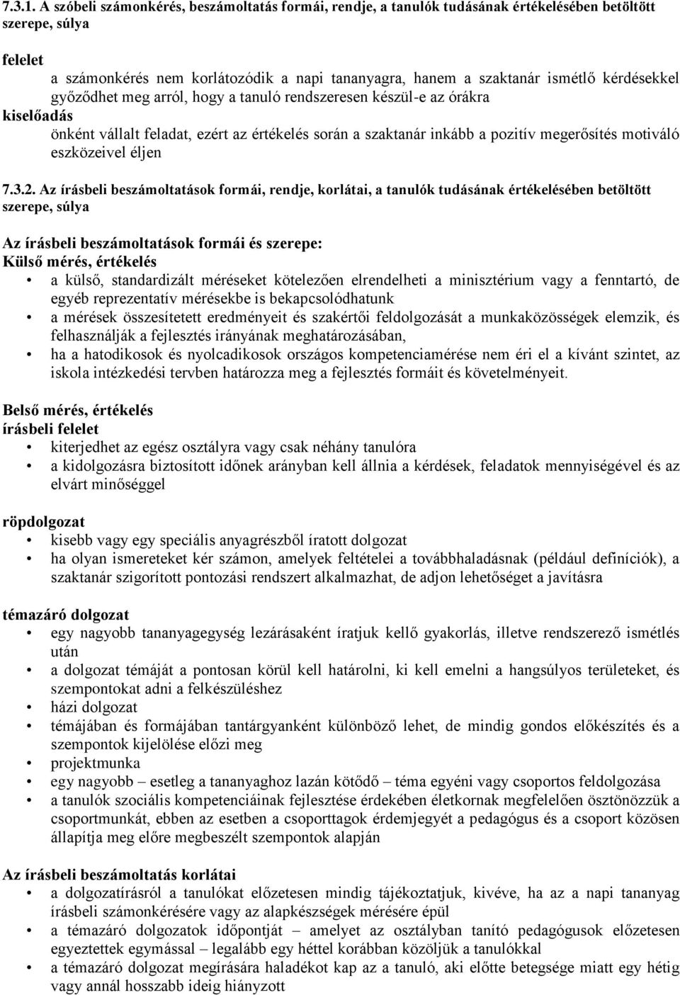 kérdésekkel győződhet meg arról, hogy a tanuló rendszeresen készül-e az órákra kiselőadás önként vállalt feladat, ezért az értékelés során a szaktanár inkább a pozitív megerősítés motiváló