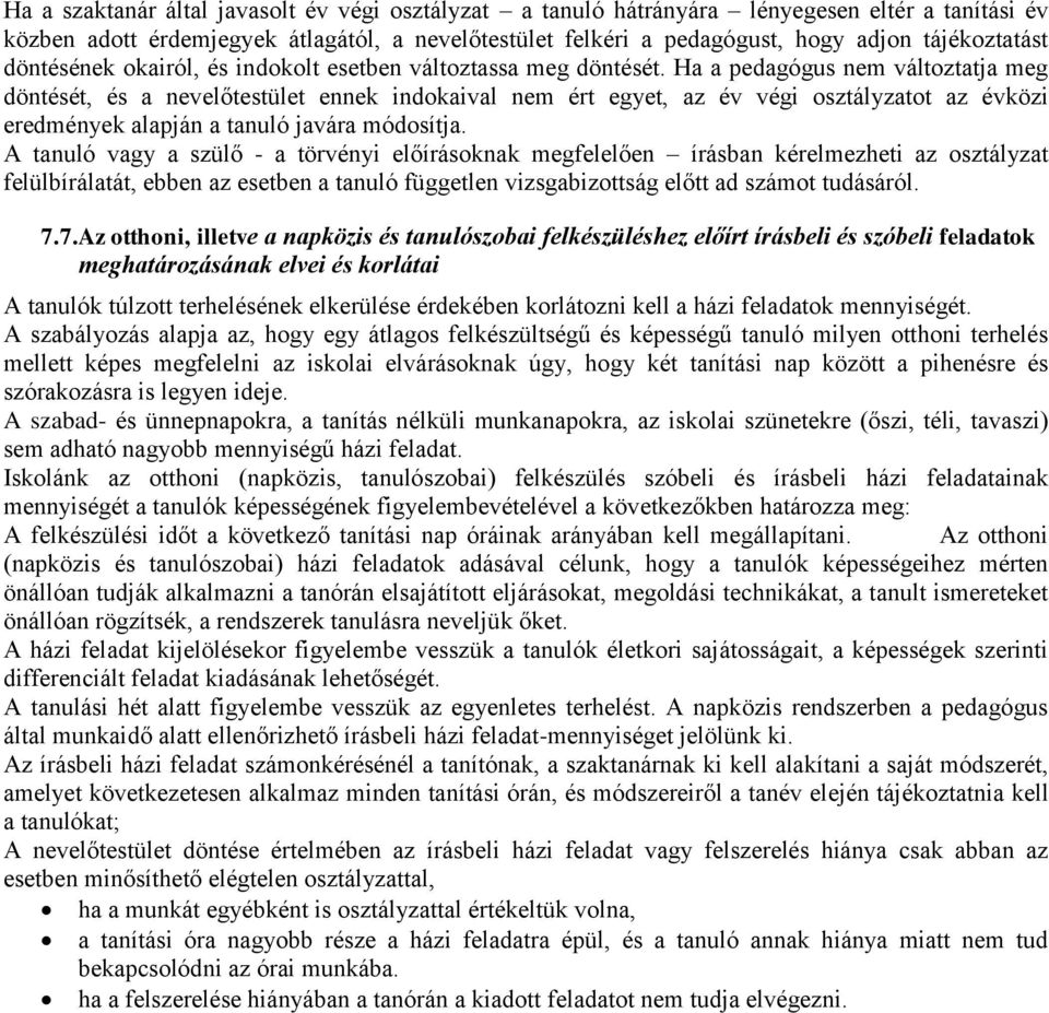 Ha a pedagógus nem változtatja meg döntését, és a nevelőtestület ennek indokaival nem ért egyet, az év végi osztályzatot az évközi eredmények alapján a tanuló javára módosítja.