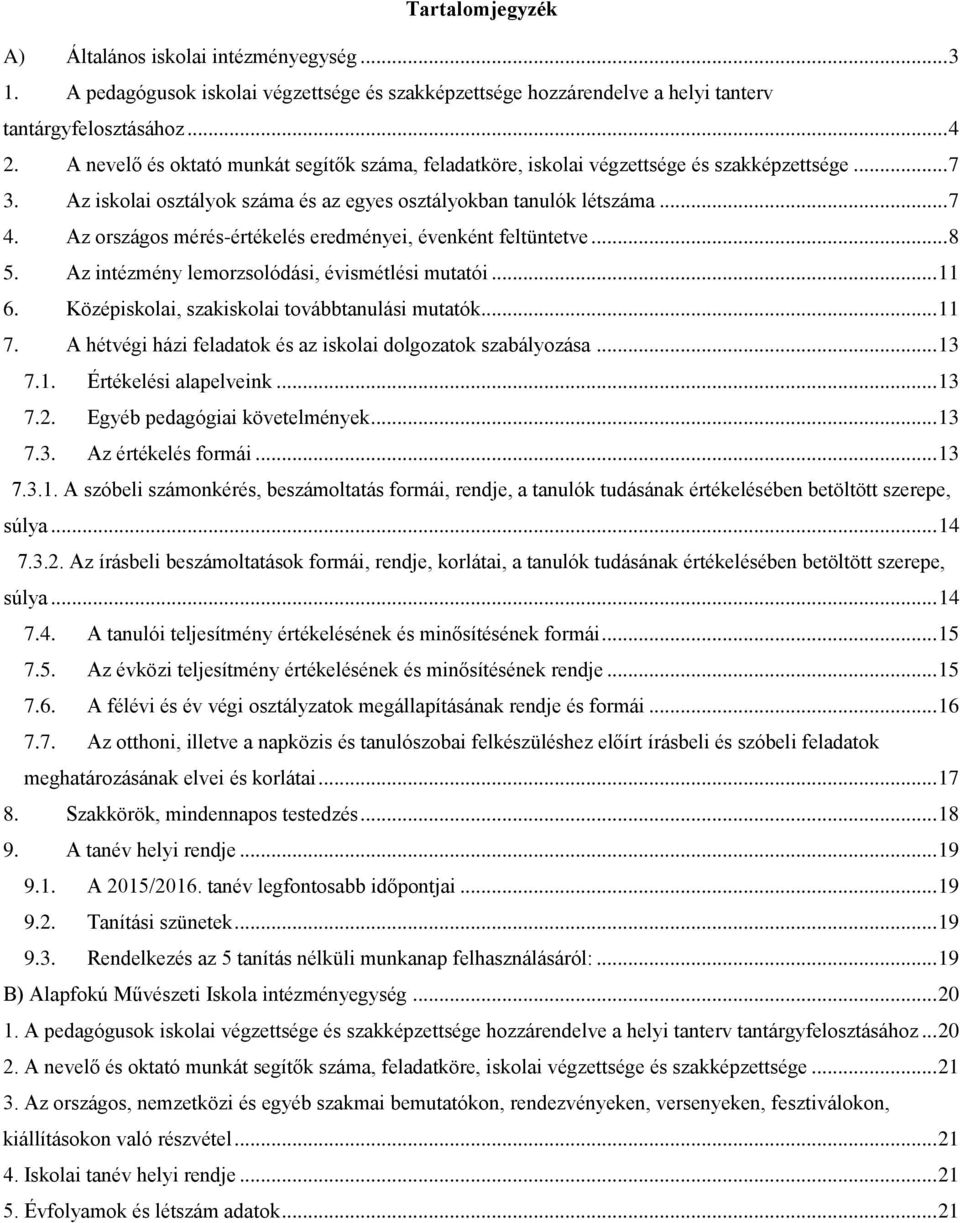 Az országos mérés-értékelés eredményei, évenként feltüntetve... 8 5. Az intézmény lemorzsolódási, évismétlési mutatói... 11 6. Középiskolai, szakiskolai továbbtanulási mutatók... 11 7.