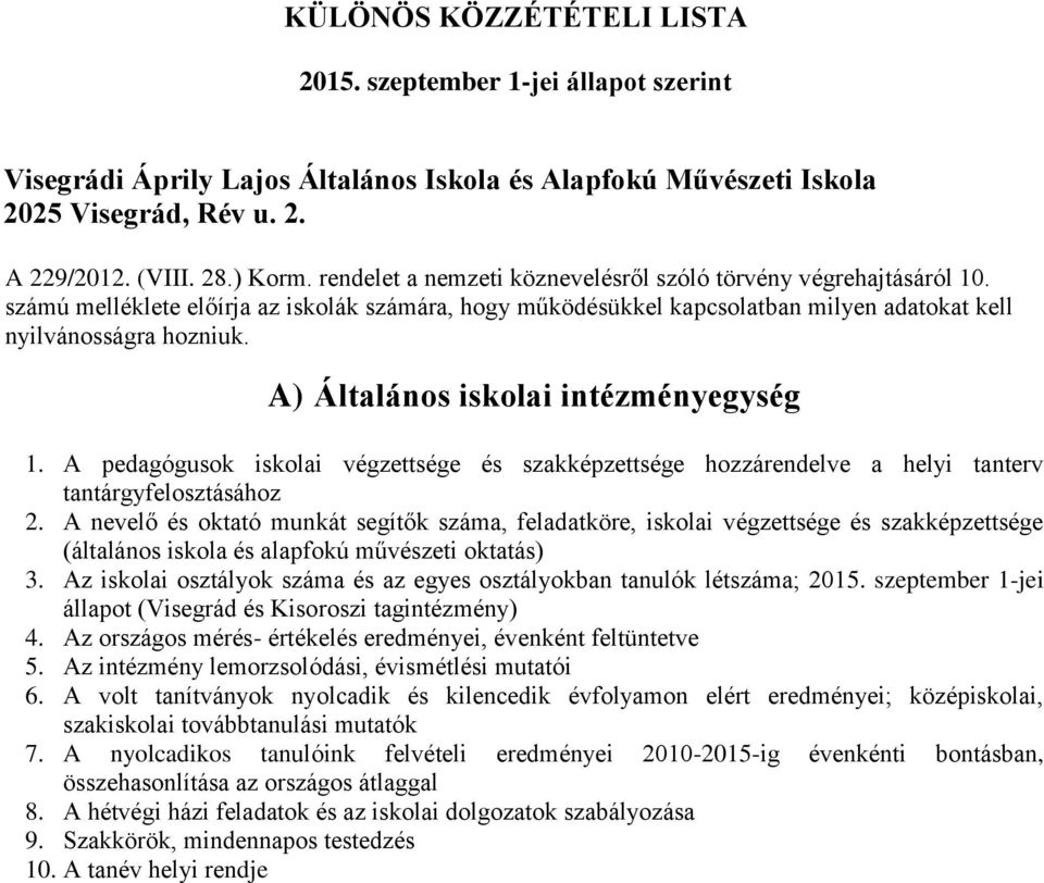 A) Általános iskolai intézményegység 1. A pedagógusok iskolai végzettsége és szakképzettsége hozzárendelve a helyi tanterv tantárgyfelosztásához 2.