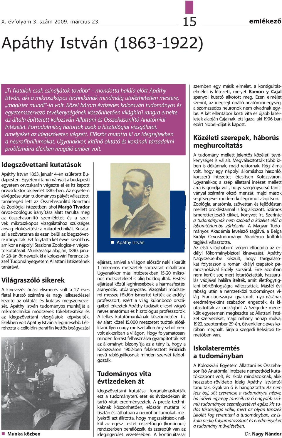 volt. Közel három évtizedes kolozsvári tudományos és egyetemszervező tevékenységének köszönhetően világhírű rangra emelte az általa építtetett kolozsvári Állattani és Összehasonlító Anatómiai