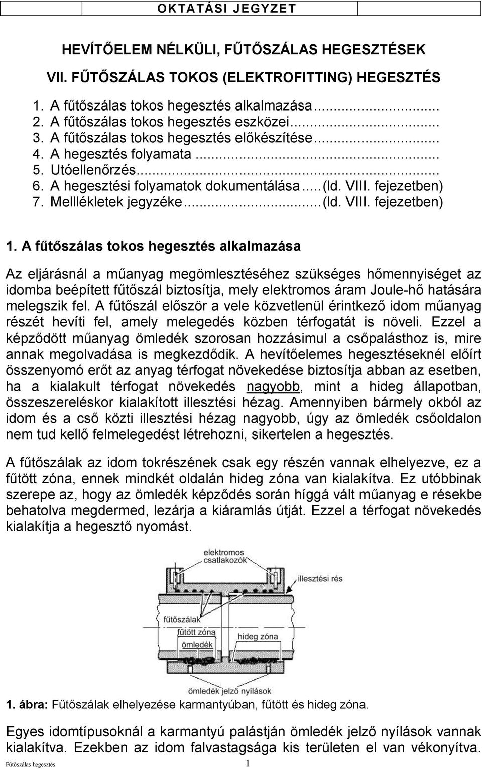 A fűtőszálas tokos hegesztés alkalmazása Az eljárásnál a műanyag megömlesztéséhez szükséges hőmennyiséget az idomba beépített fűtőszál biztosítja, mely elektromos áram Joule-hő hatására melegszik fel.