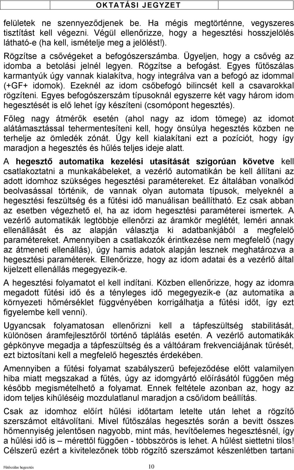 Egyes fűtőszálas karmantyúk úgy vannak kialakítva, hogy integrálva van a befogó az idommal (+GF+ idomok). Ezeknél az idom csőbefogó bilincsét kell a csavarokkal rögzíteni.