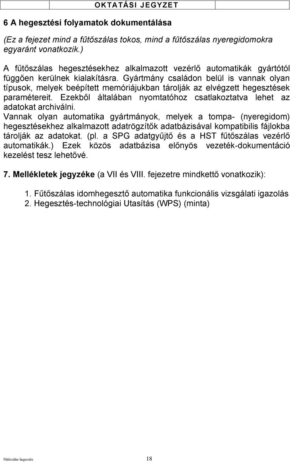 Gyártmány családon belül is vannak olyan típusok, melyek beépített memóriájukban tárolják az elvégzett hegesztések paramétereit.