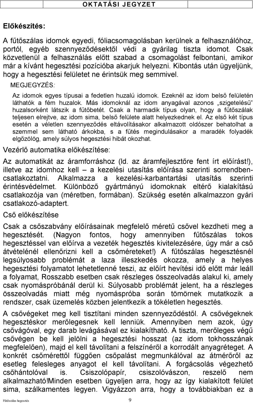 Kibontás után ügyeljünk, hogy a hegesztési felületet ne érintsük meg semmivel. MEGJEGYZÉS: Az idomok egyes típusai a fedetlen huzalú idomok. Ezeknél az idom belső felületén láthatók a fém huzalok.