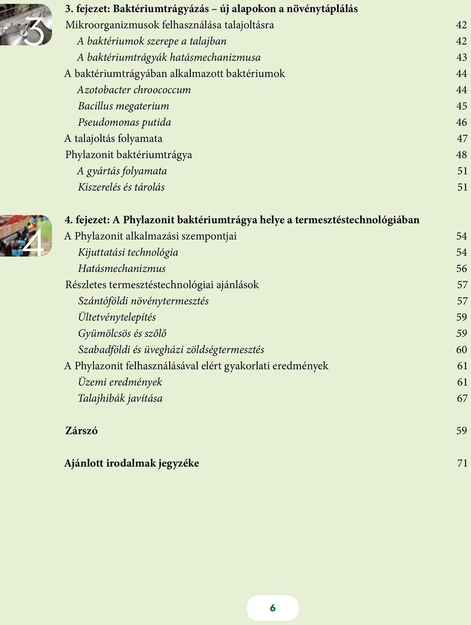 baktériumtrágyában alkalmazott baktériumok 44 Azotobacter chroococcum 44 Bacillus megaterium 45 Pseudomonas putida 46 A talajoltás folyamata 47 Phylazonit baktériumtrágya 48 A gyártás folyamata 51