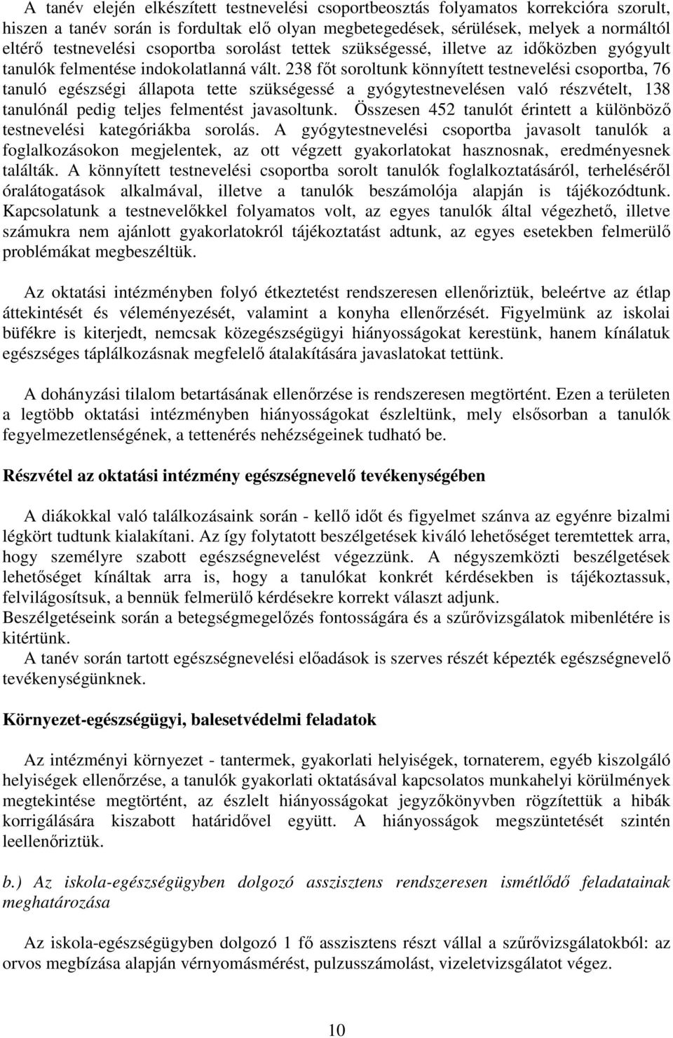 238 főt soroltunk könnyített testnevelési csoportba, 76 tanuló egészségi állapota tette szükségessé a gyógytestnevelésen való részvételt, 138 tanulónál pedig teljes felmentést javasoltunk.