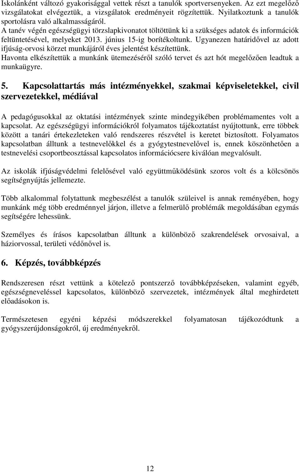 június 15-ig borítékoltunk. Ugyanezen határidővel az adott ifjúság-orvosi körzet munkájáról éves jelentést készítettünk.