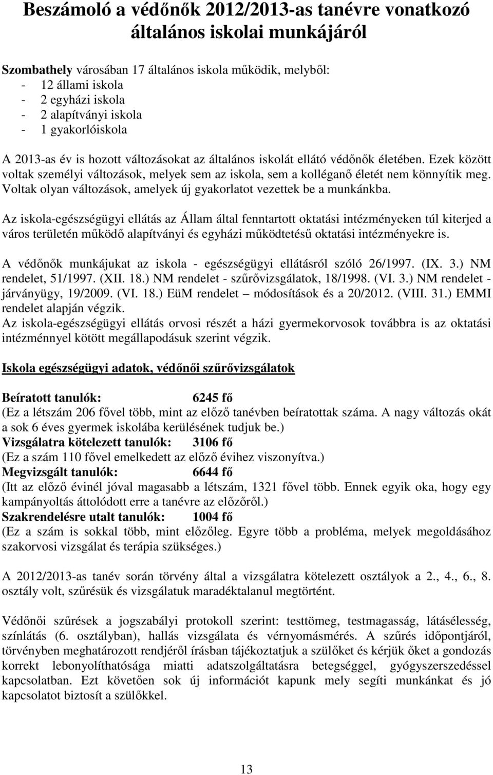 Ezek között voltak személyi változások, melyek sem az iskola, sem a kolléganő életét nem könnyítik meg. Voltak olyan változások, amelyek új gyakorlatot vezettek be a munkánkba.