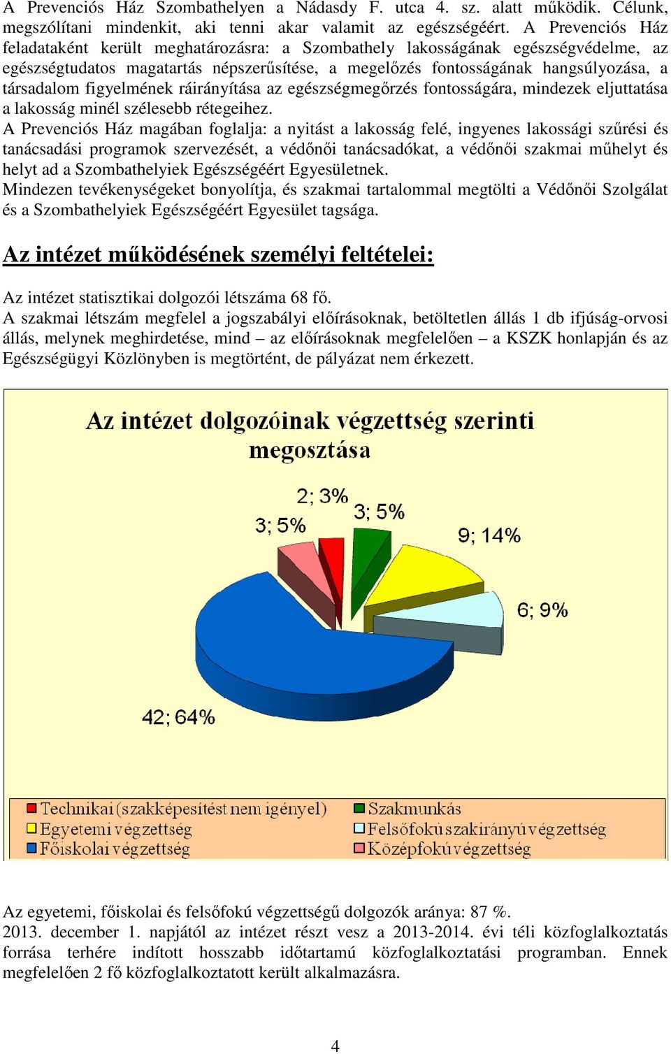 figyelmének ráirányítása az egészségmegőrzés fontosságára, mindezek eljuttatása a lakosság minél szélesebb rétegeihez.