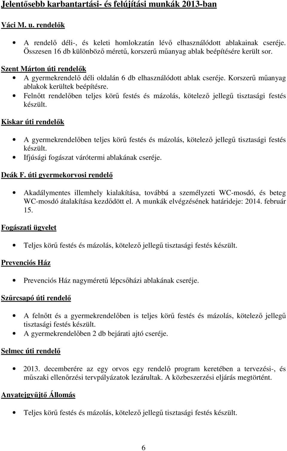 Korszerű műanyag ablakok kerültek beépítésre. Felnőtt rendelőben teljes körű festés és mázolás, kötelező jellegű tisztasági festés készült.