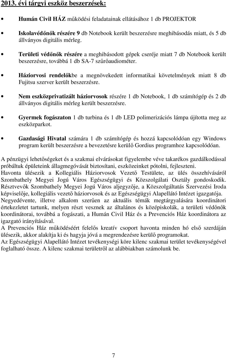 Háziorvosi rendelőkbe a megnövekedett informatikai követelmények miatt 8 db Fujitsu szerver került beszerzésre.