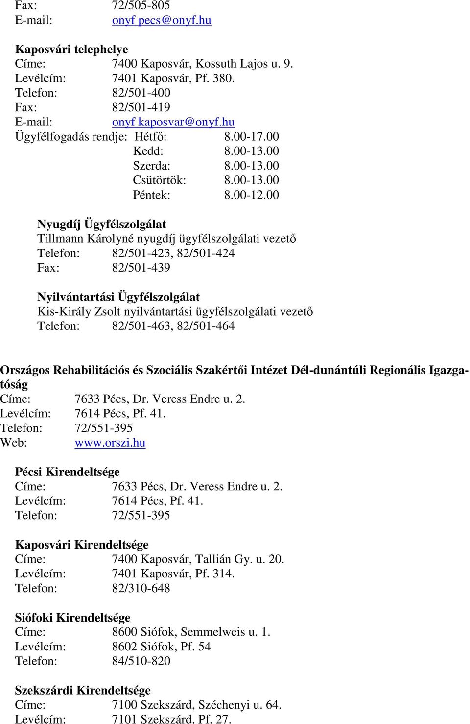 00 Nyugdíj Ügyfélszolgálat Tillmann Károlyné nyugdíj ügyfélszolgálati vezetı Telefon: 82/501-423, 82/501-424 Fax: 82/501-439 Nyilvántartási Ügyfélszolgálat Kis-Király Zsolt nyilvántartási