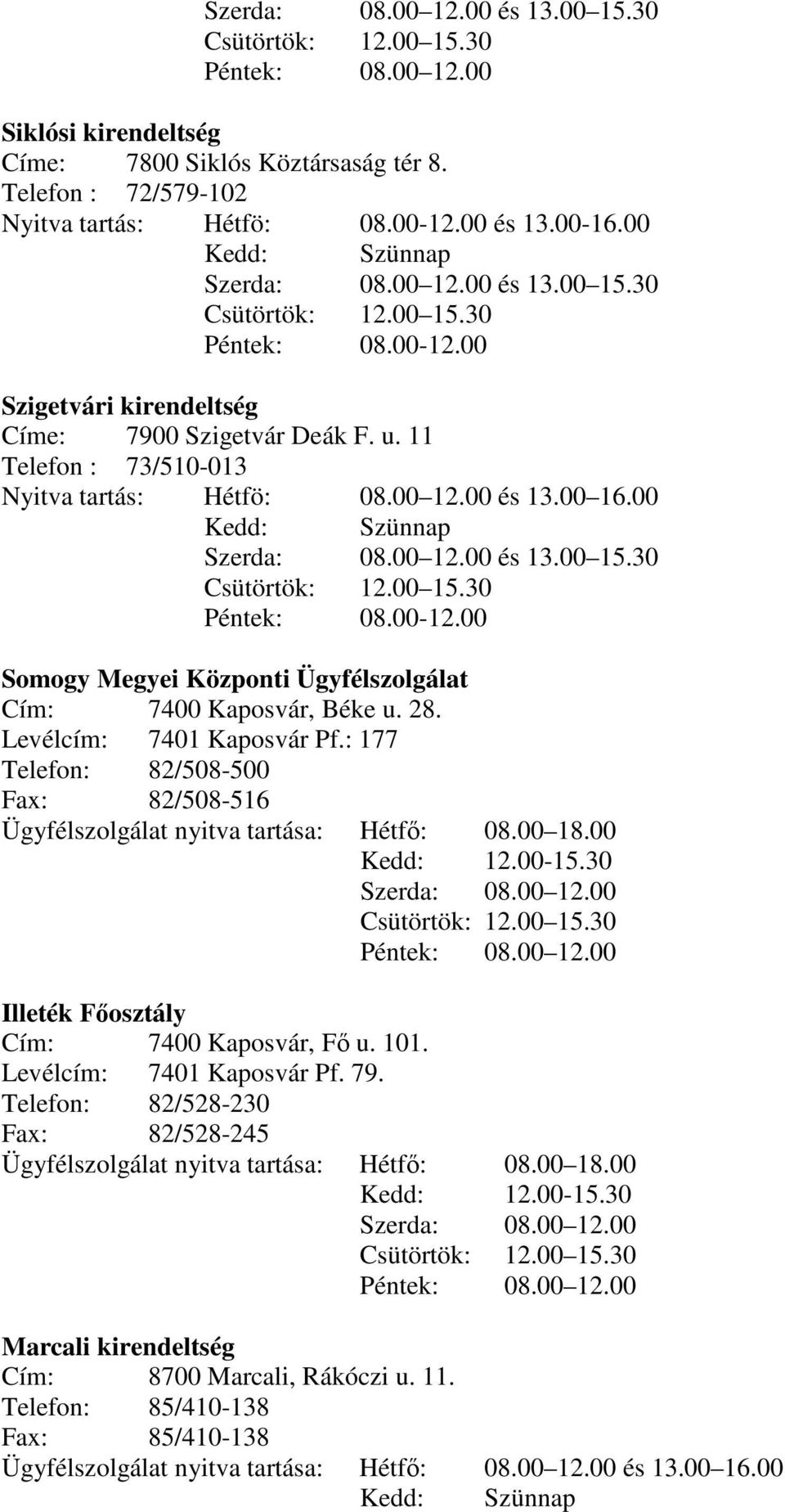 00 12.00 és 13.00 16.00 Kedd: Szünnap Szerda: 08.00 12.00 és 13.00 15.30 Csütörtök: 12.00 15.30 Péntek: 08.00-12.00 Somogy Megyei Központi Ügyfélszolgálat Cím: 7400 Kaposvár, Béke u. 28.