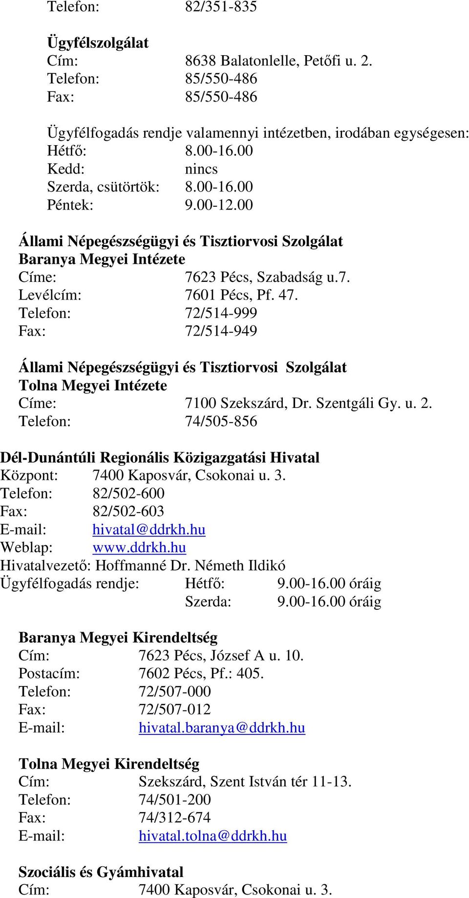 Telefon: 72/514-999 Fax: 72/514-949 Állami Népegészségügyi és Tisztiorvosi Szolgálat Tolna Megyei Intézete Címe: 7100 Szekszárd, Dr. Szentgáli Gy. u. 2.