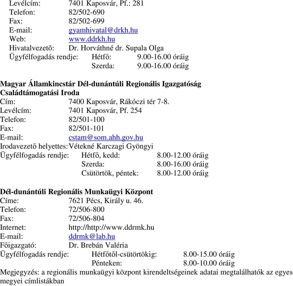 254 Telefon: 82/501-100 Fax: 82/501-101 E-mail: cstam@som.ahh.gov.hu Irodavezetı helyettes: Vétekné Karczagi Gyöngyi Ügyfélfogadás rendje: Hétfı, kedd: 8.00-12.00 óráig Szerda: 8.00-16.