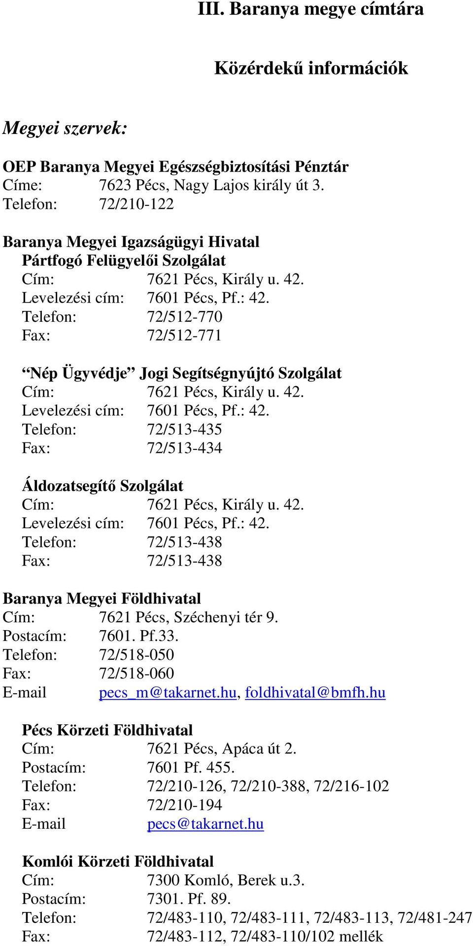 Telefon: 72/512-770 Fax: 72/512-771 Nép Ügyvédje Jogi Segítségnyújtó Szolgálat Cím: 7621 Pécs, Király u. 42. Levelezési cím: 7601 Pécs, Pf.: 42.