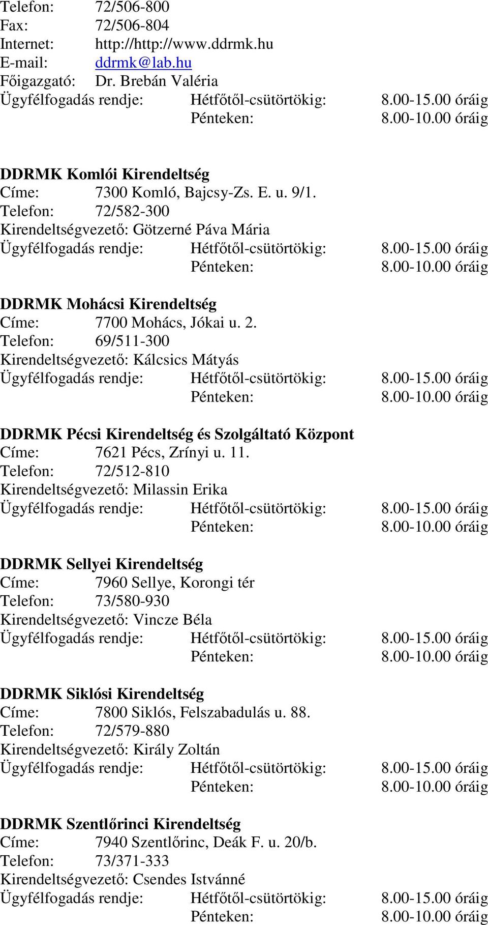 00 óráig Pénteken: 8.00-10.00 óráig DDRMK Mohácsi Kirendeltség Címe: 7700 Mohács, Jókai u. 2. Telefon: 69/511-300 Kirendeltségvezetı: Kálcsics Mátyás Ügyfélfogadás rendje: Hétfıtıl-csütörtökig: 8.