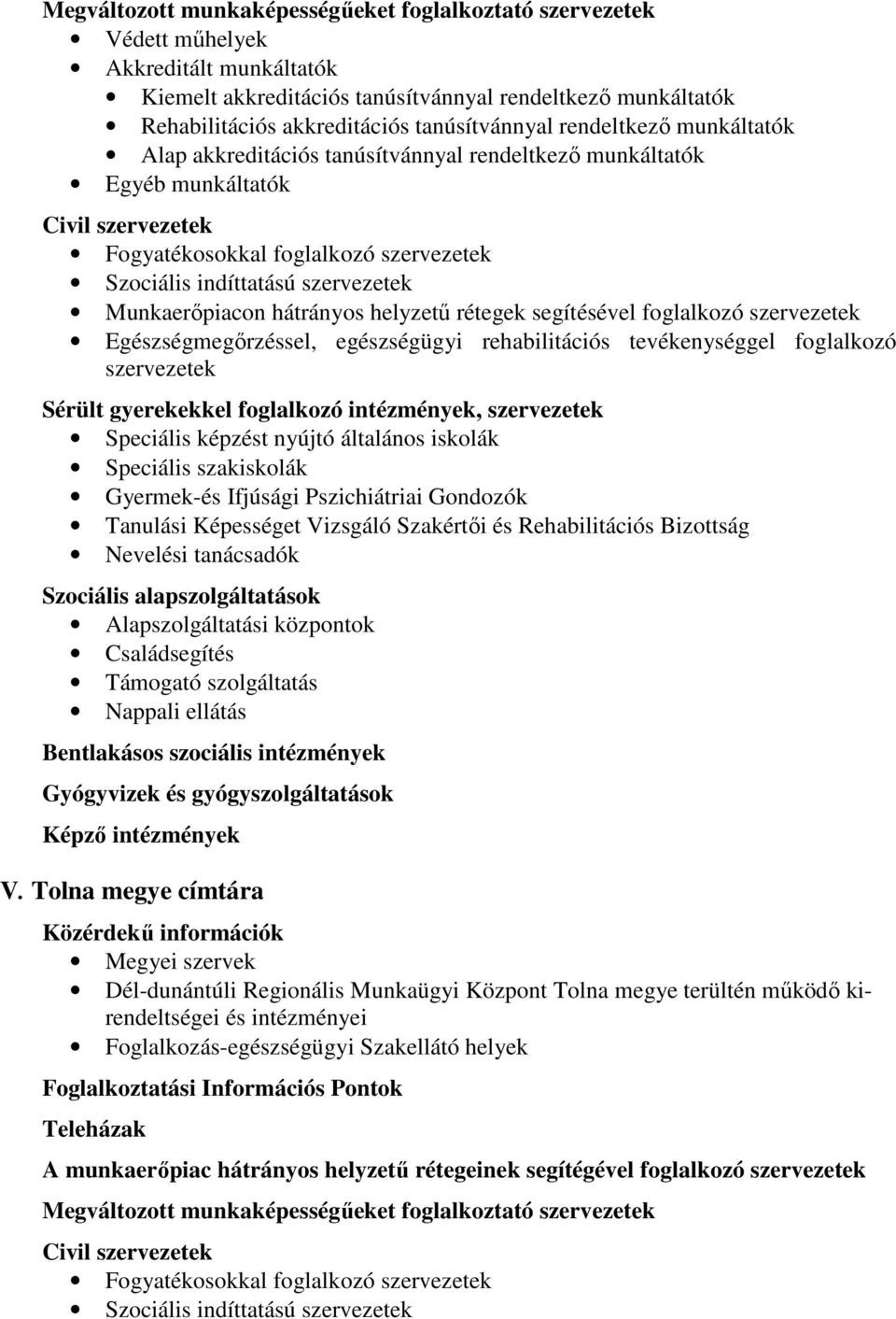 szervezetek Munkaerıpiacon hátrányos helyzető rétegek segítésével foglalkozó szervezetek Egészségmegırzéssel, egészségügyi rehabilitációs tevékenységgel foglalkozó szervezetek Sérült gyerekekkel