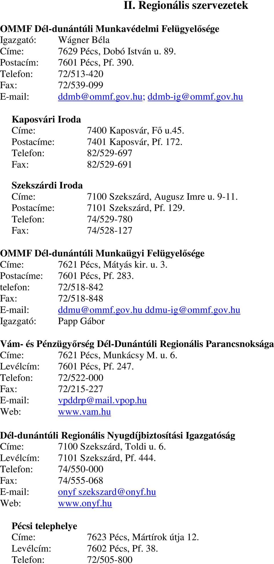 Telefon: 82/529-697 Fax: 82/529-691 Szekszárdi Iroda Címe: 7100 Szekszárd, Augusz Imre u. 9-11. Postacíme: 7101 Szekszárd, Pf. 129.