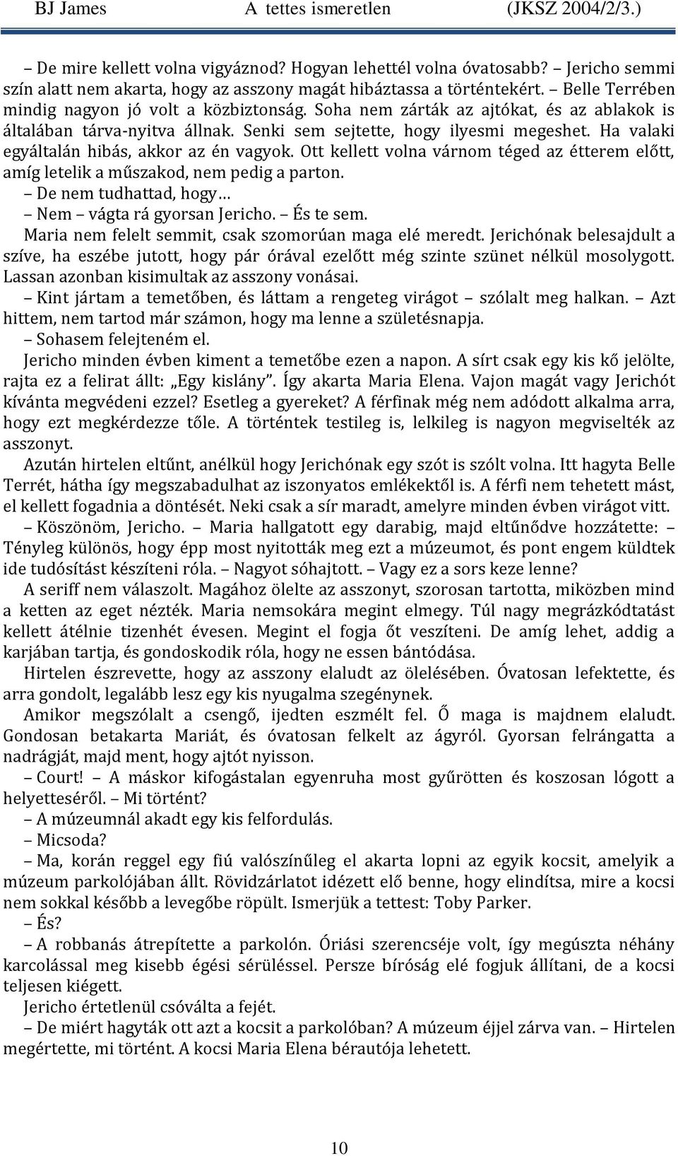 Ha valaki egyáltalán hibás, akkor az én vagyok. Ott kellett volna várnom téged az étterem előtt, amíg letelik a műszakod, nem pedig a parton. De nem tudhattad, hogy Nem vágta rá gyorsan Jericho.