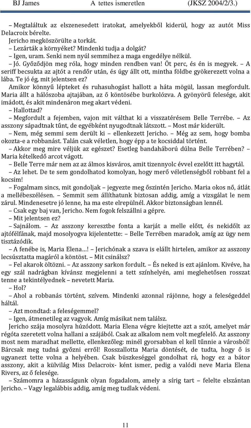 A seriff becsukta az ajtót a rendőr után, és úgy állt ott, mintha földbe gyökerezett volna a lába. Te jó ég, mit jelentsen ez?