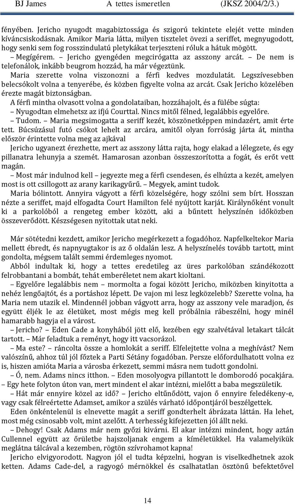 Jericho gyengéden megcirógatta az asszony arcát. De nem is telefonálok, inkább beugrom hozzád, ha már végeztünk. Maria szerette volna viszonozni a férfi kedves mozdulatát.