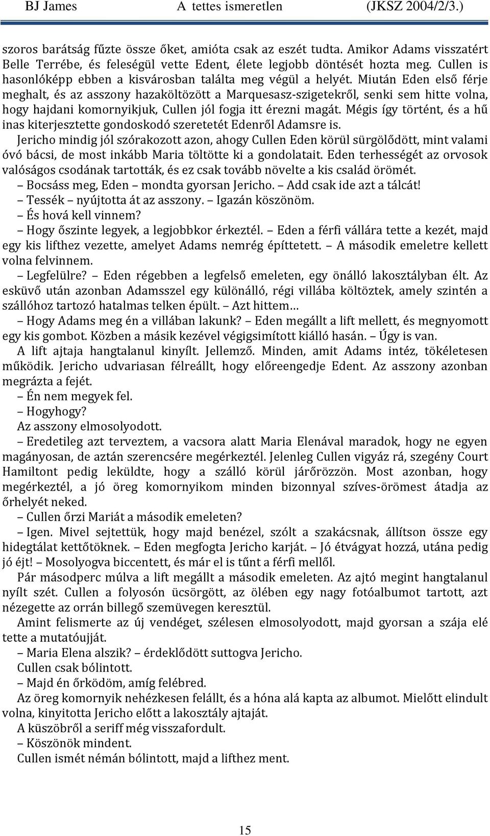 Miután Eden első férje meghalt, és az asszony hazaköltözött a Marquesasz-szigetekről, senki sem hitte volna, hogy hajdani komornyikjuk, Cullen jól fogja itt érezni magát.