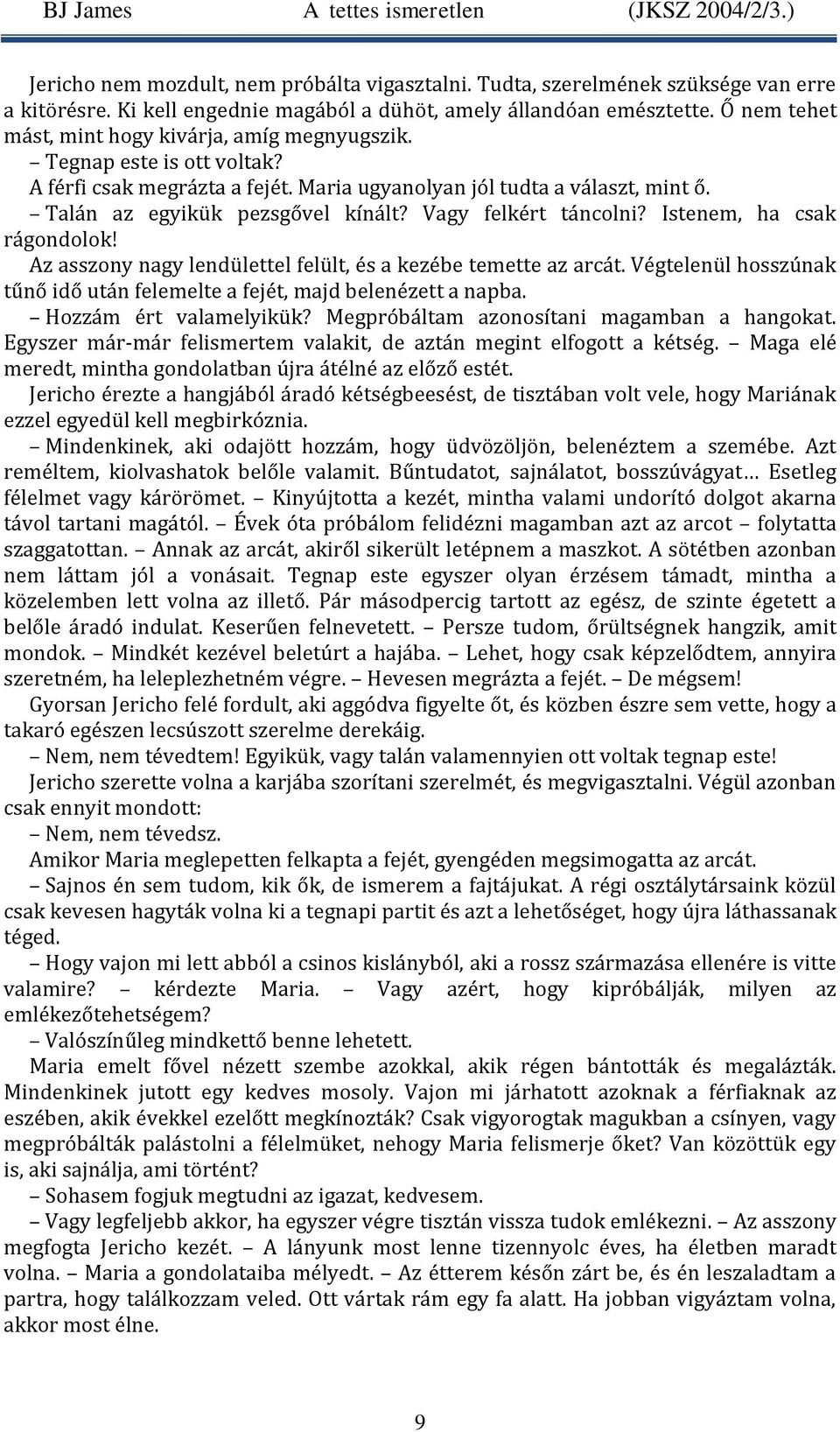 Vagy felkért táncolni? Istenem, ha csak rágondolok! Az asszony nagy lendülettel felült, és a kezébe temette az arcát. Végtelenül hosszúnak tűnő idő után felemelte a fejét, majd belenézett a napba.