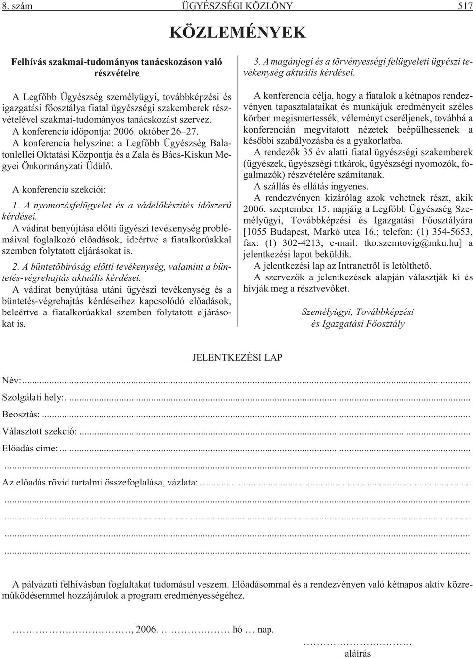 A konferencia helyszíne: a Legfõbb Ügyészség Balatonlellei Oktatási Központja és a Zala és Bács-Kiskun Megyei Önkormányzati Üdülõ. A konferencia szekciói: 1.