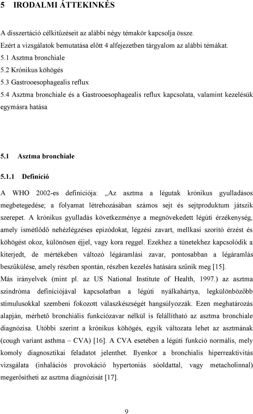 Asztma bronchiale 5.1.1 Definíció A WHO 2002-es definíciója: Az asztma a légutak krónikus gyulladásos megbetegedése; a folyamat létrehozásában számos sejt és sejtproduktum játszik szerepet.