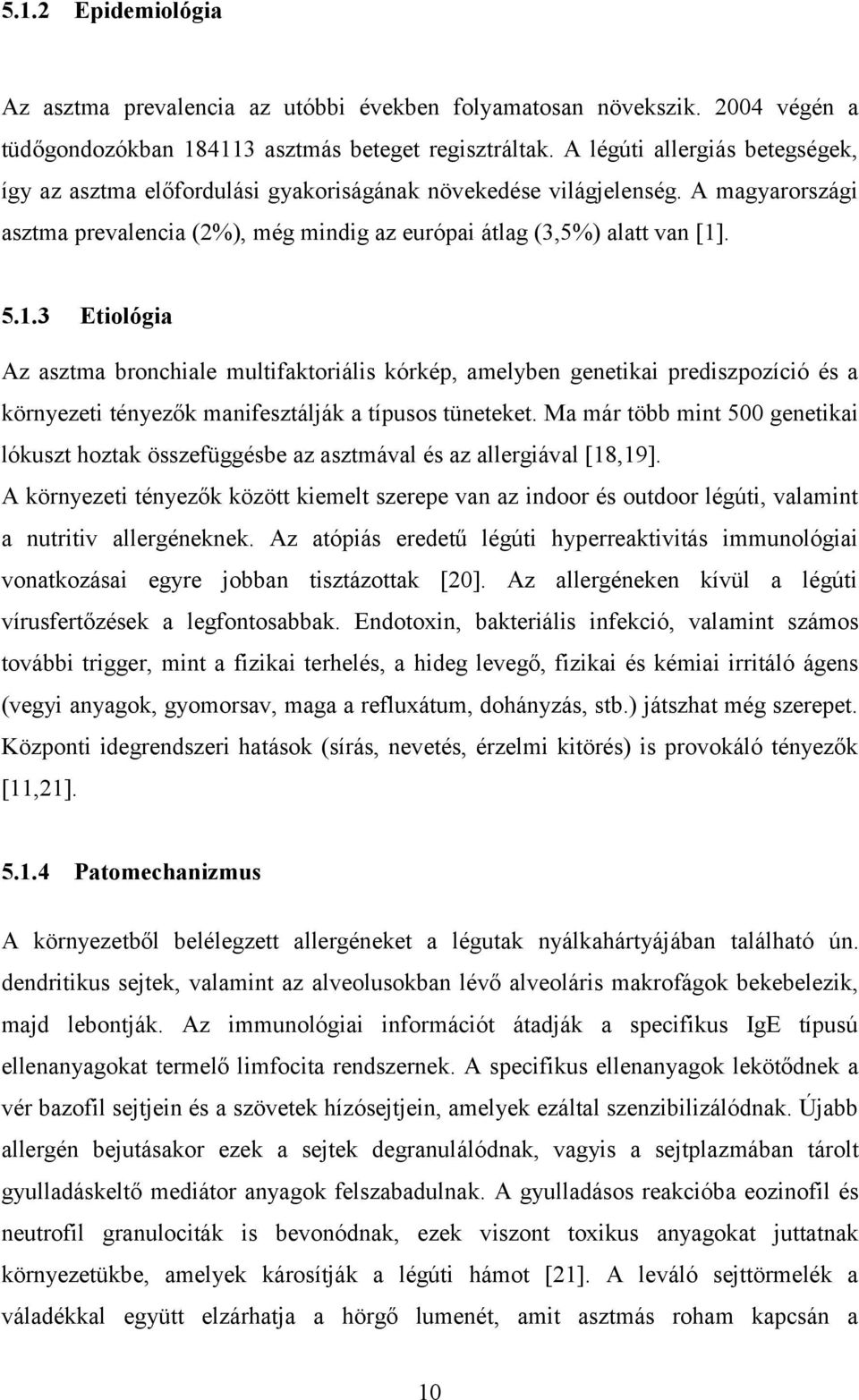 . 5.1.3 Etiológia Az asztma bronchiale multifaktoriális kórkép, amelyben genetikai prediszpozíció és a környezeti tényezők manifesztálják a típusos tüneteket.