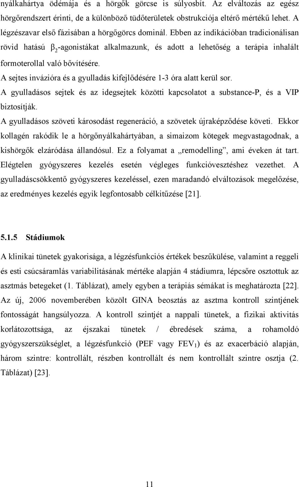 Ebben az indikációban tradicionálisan rövid hatású β 2 -agonistákat alkalmazunk, és adott a lehetőség a terápia inhalált formoterollal való bővítésére.