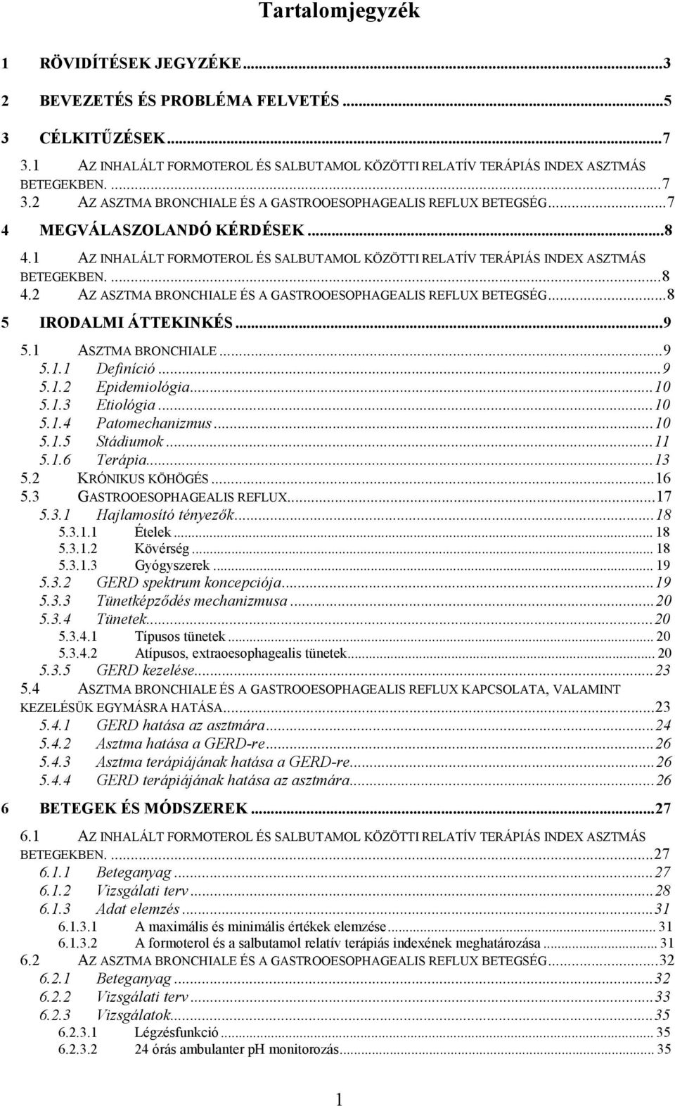 ..8 5 IRODALMI ÁTTEKINKÉS...9 5.1 ASZTMA BRONCHIALE...9 5.1.1 Definíció...9 5.1.2 Epidemiológia...10 5.1.3 Etiológia...10 5.1.4 Patomechanizmus...10 5.1.5 Stádiumok...11 5.1.6 Terápia...13 5.