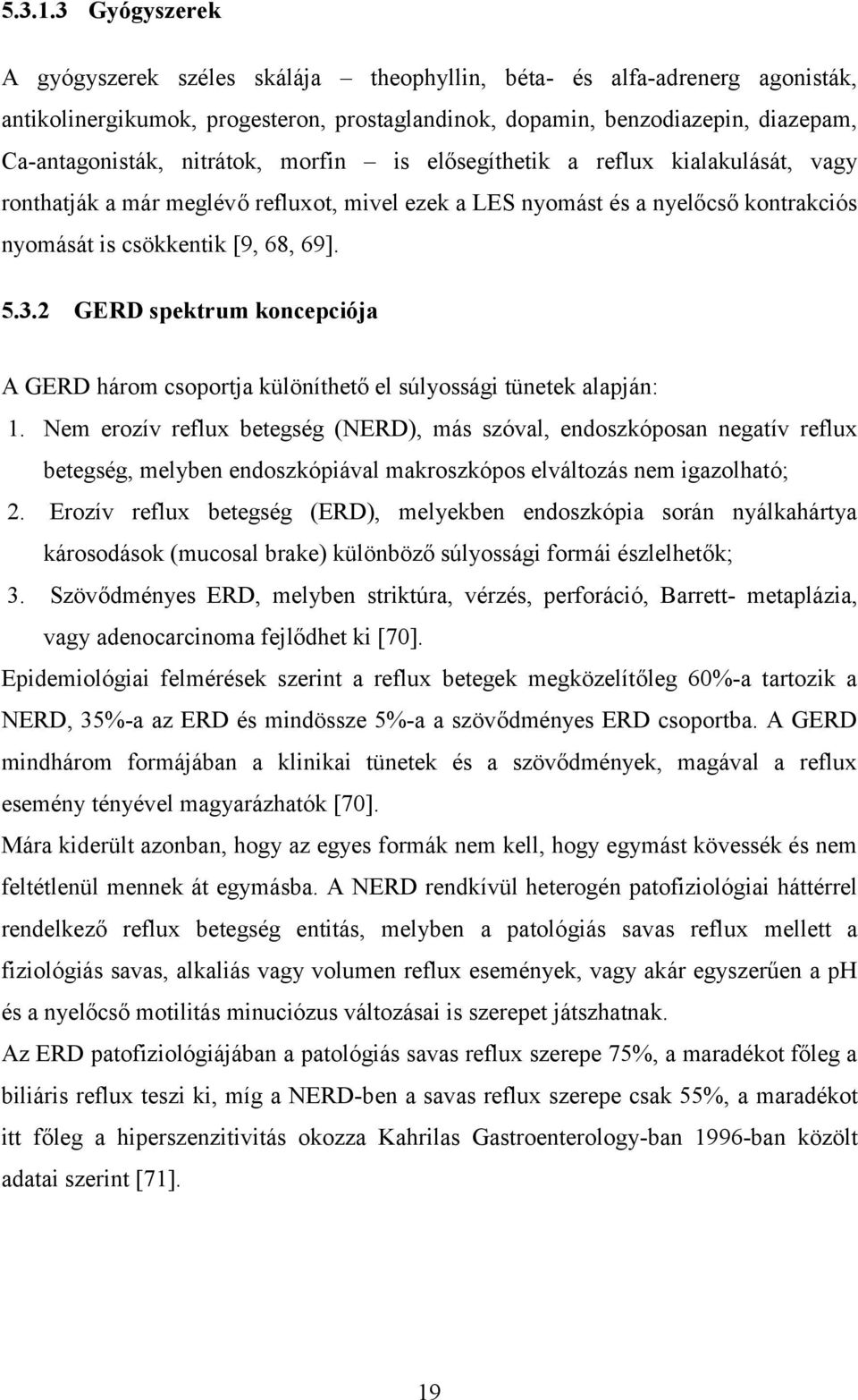 nitrátok, morfin is elősegíthetik a reflux kialakulását, vagy ronthatják a már meglévő refluxot, mivel ezek a LES nyomást és a nyelőcső kontrakciós nyomását is csökkentik [9, 68, 69]. 5.3.