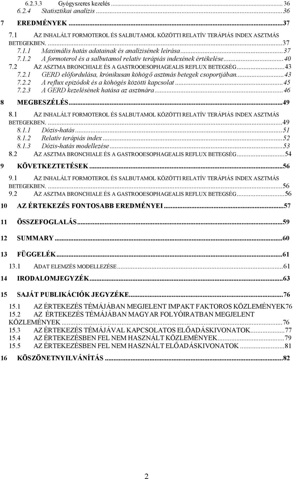 ..43 7.2.2 A reflux epizódok és a köhögés közötti kapcsolat...45 7.2.3 A GERD kezelésének hatása az asztmára...46 8 MEGBESZÉLÉS...49 8.