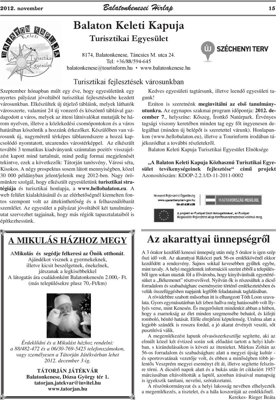 hu Turisztikai fejlesztések városunkban Szeptember hónapban múlt egy éve, hogy egyesületünk egy nyertes pályázat jóvoltából turisztikai fejlesztésekbe kezdett városunkban.