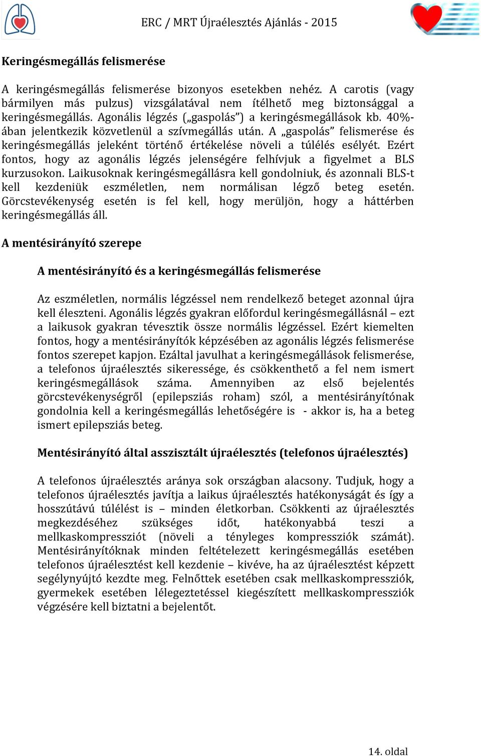 A gaspolás felismerése és keringésmegállás jeleként történő értékelése növeli a túlélés esélyét. Ezért fontos, hogy az agonális légzés jelenségére felhívjuk a figyelmet a BLS kurzusokon.