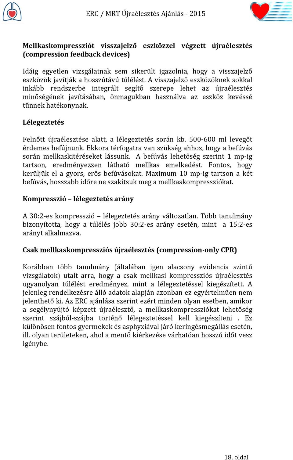 Lélegeztetés Felnőtt újraélesztése alatt, a lélegeztetés során kb. 500-600 ml levegőt érdemes befújnunk. Ekkora térfogatra van szükség ahhoz, hogy a befúvás során mellkaskitéréseket lássunk.