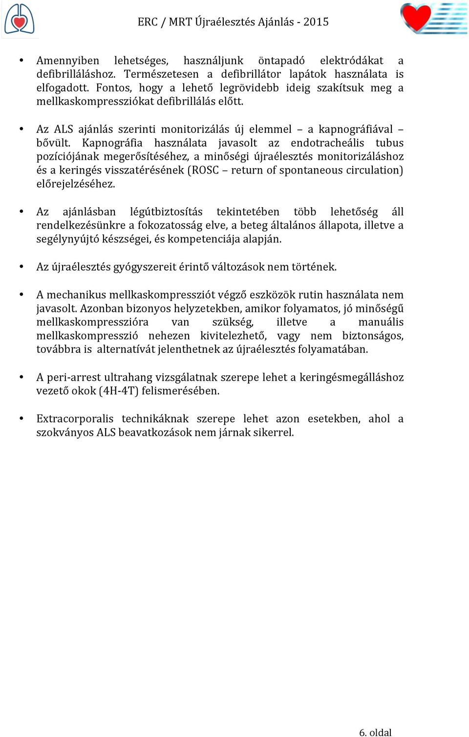 Kapnográfia használata javasolt az endotracheális tubus pozíciójának megerősítéséhez, a minőségi újraélesztés monitorizáláshoz és a keringés visszatérésének (ROSC return of spontaneous circulation)