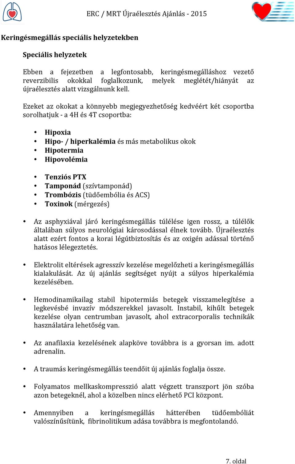 Ezeket az okokat a könnyebb megjegyezhetőség kedvéért két csoportba sorolhatjuk - a 4H és 4T csoportba: Hipoxia Hipo- / hiperkalémia és más metabolikus okok Hipotermia Hipovolémia Tenziós PTX