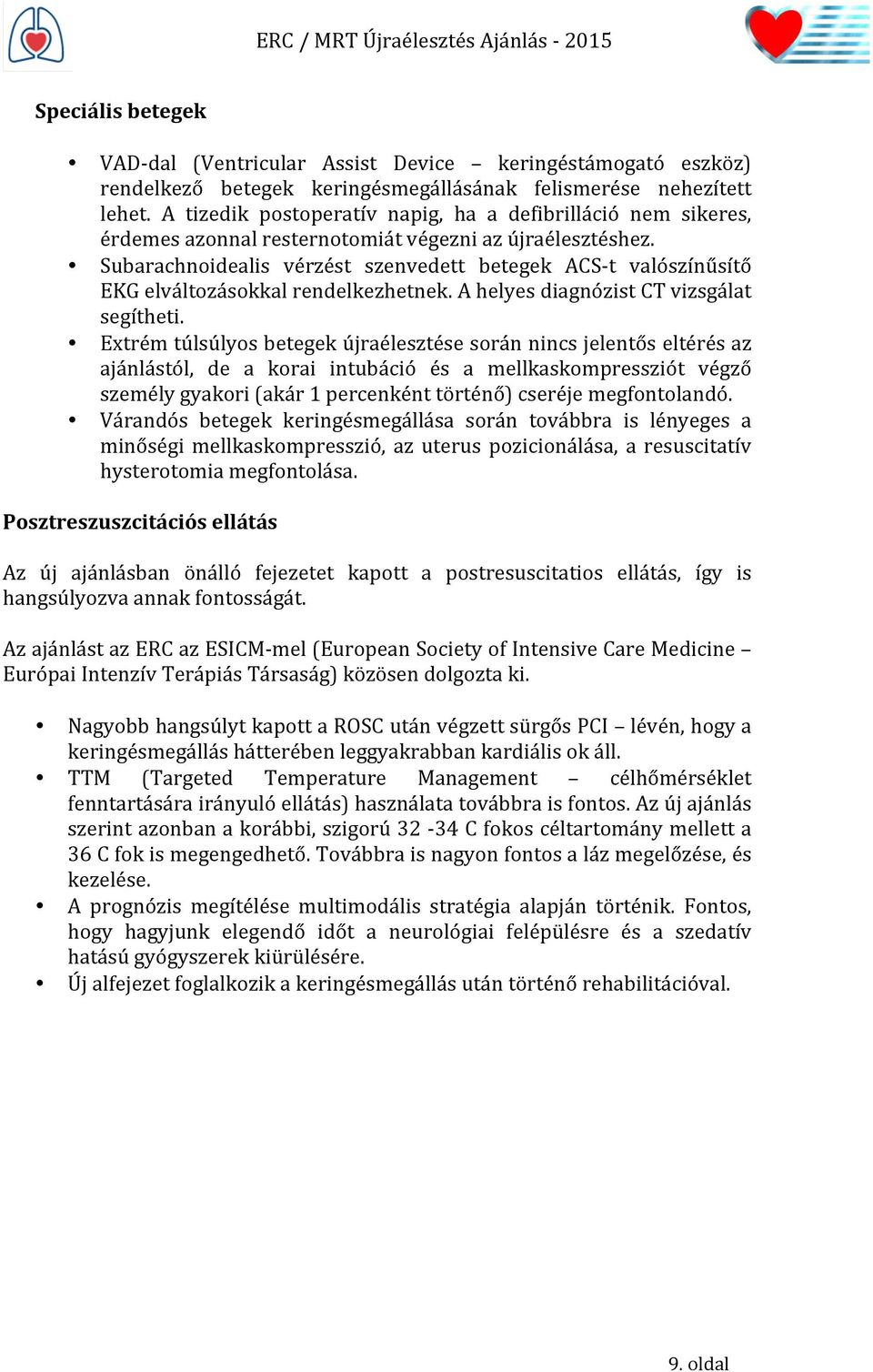 Subarachnoidealis vérzést szenvedett betegek ACS- t valószínűsítő EKG elváltozásokkal rendelkezhetnek. A helyes diagnózist CT vizsgálat segítheti.