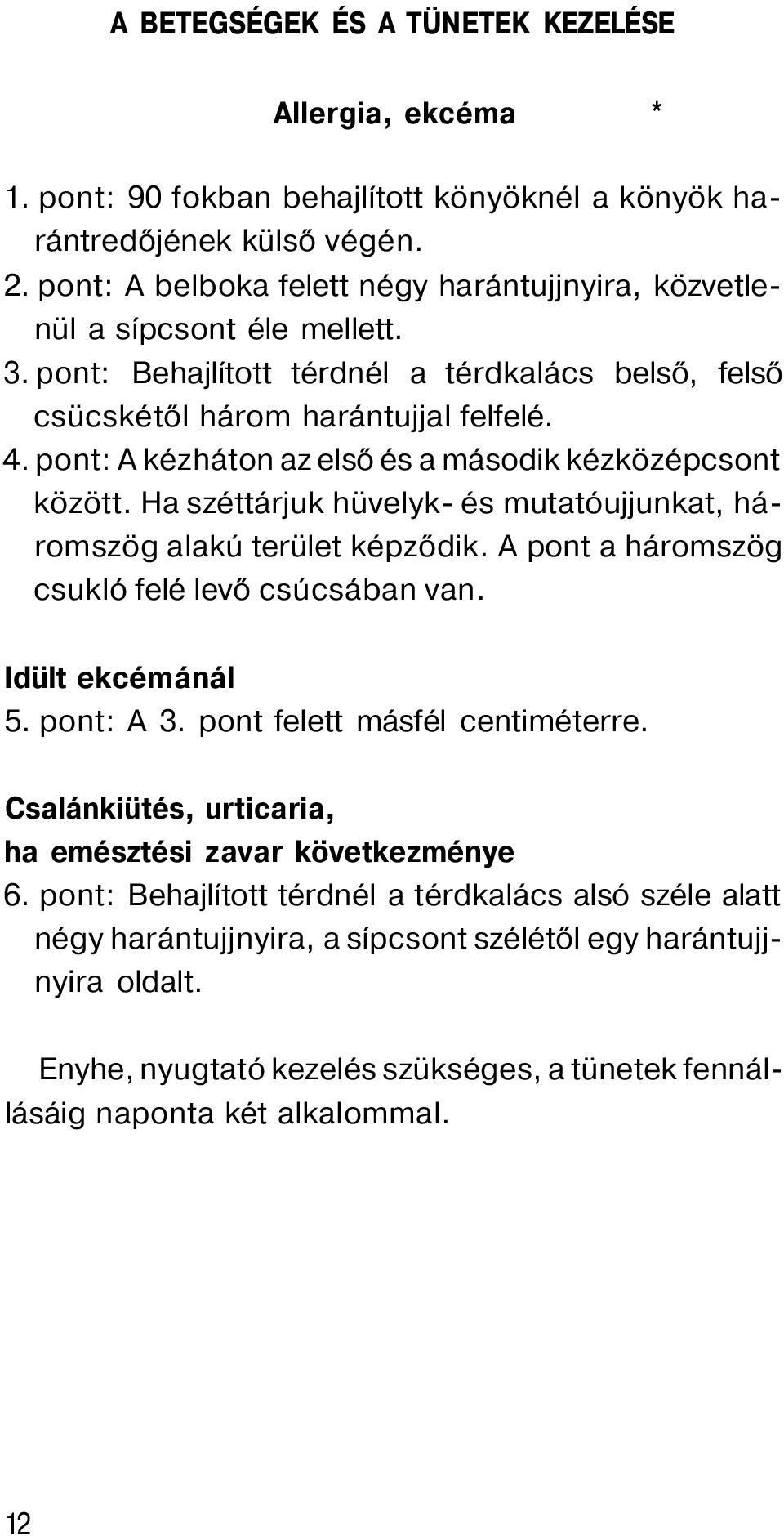 pont: A kézháton az első és a második kézközépcsont között. Ha széttárjuk hüvelyk- és mutatóujjunkat, háromszög alakú terület képződik. A pont a háromszög csukló felé levő csúcsában van.