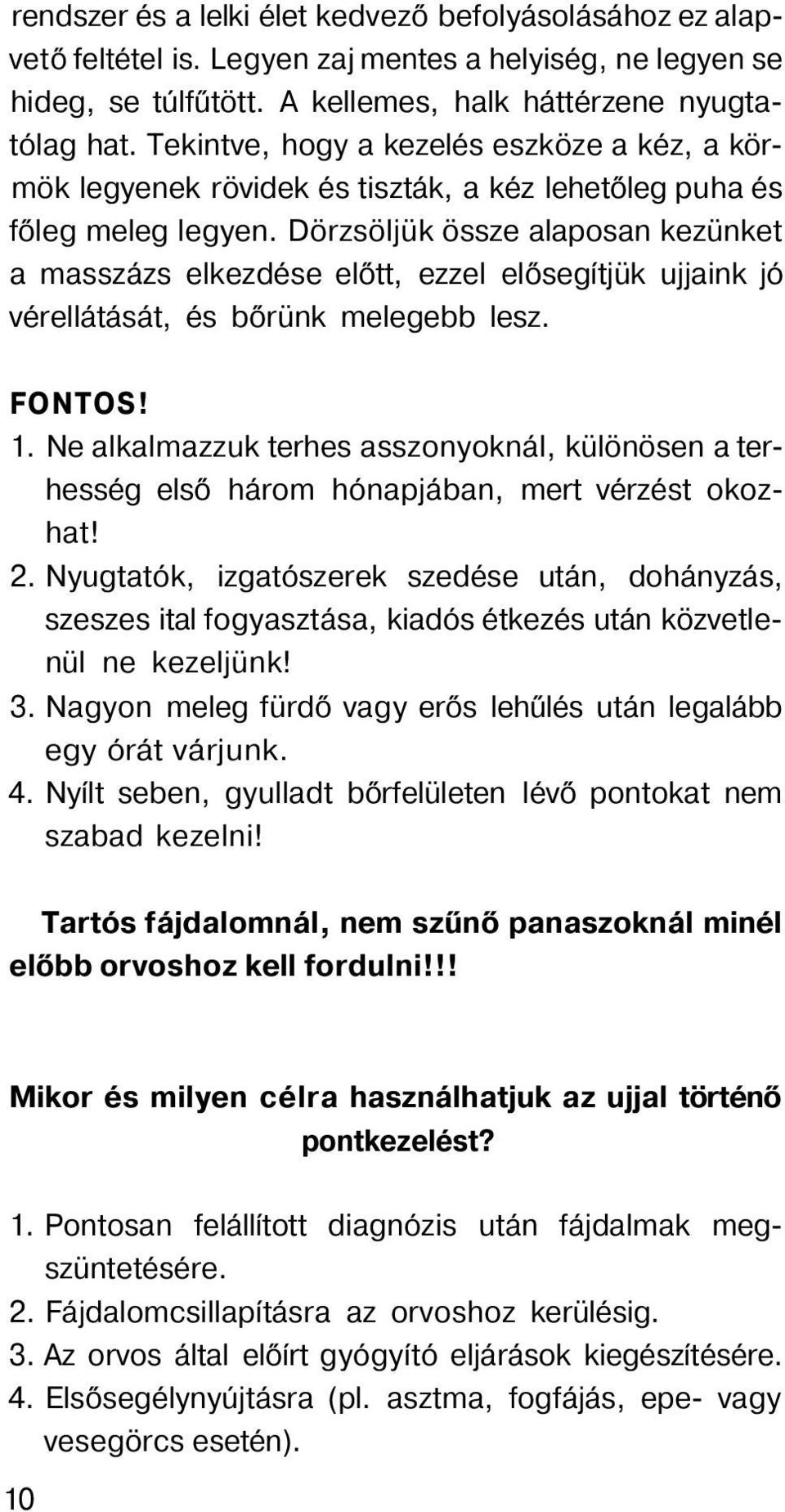 Dörzsöljük össze alaposan kezünket a masszázs elkezdése előtt, ezzel elősegítjük ujjaink jó vérellátását, és bőrünk melegebb lesz. FONTOS! 1.