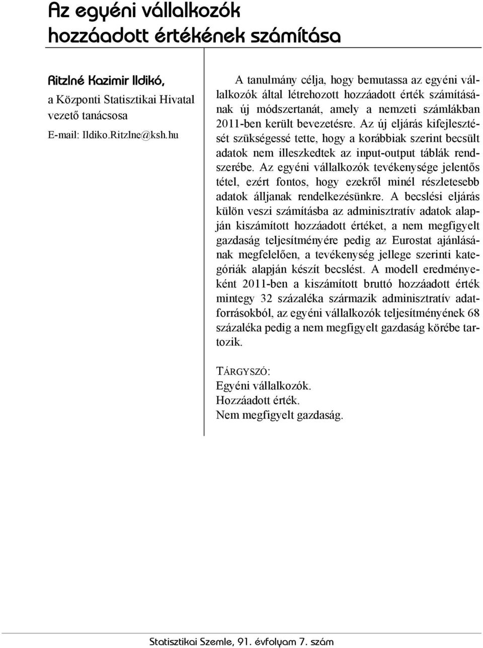 Az új eljárás kifejlesztését szükségessé tette, hogy a korábbiak szerint becsült adatok nem illeszkedtek az input-output táblák rendszerébe.