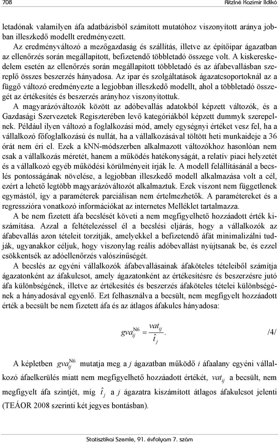 A kiskereskedelem esetén az ellenőrzés során megállapított többletadó és az áfabevallásban szereplő összes beszerzés hányadosa.