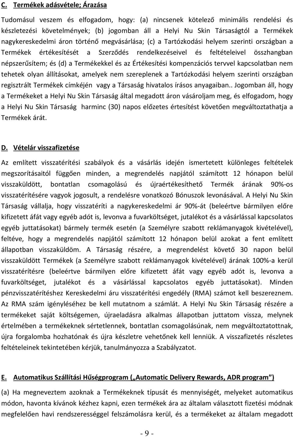 Termékekkel és az Értékesítési kompenzációs tervvel kapcsolatban nem tehetek olyan állításokat, amelyek nem szereplenek a Tartózkodási helyem szerinti országban regisztrált Termékek címkéjén vagy a