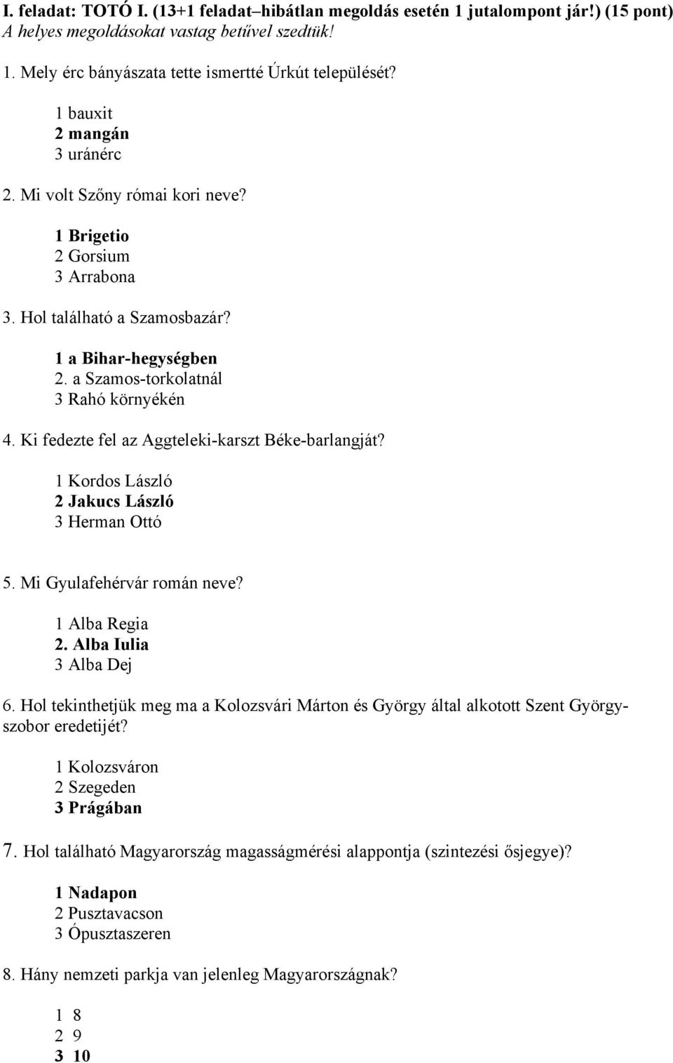 Ki fedezte fel az Aggteleki-karszt Béke-barlangját? 1 Kordos László 2 Jakucs László 3 Herman Ottó 5. Mi Gyulafehérvár román neve? 1 Alba Regia 2. Alba Iulia 3 Alba Dej 6.